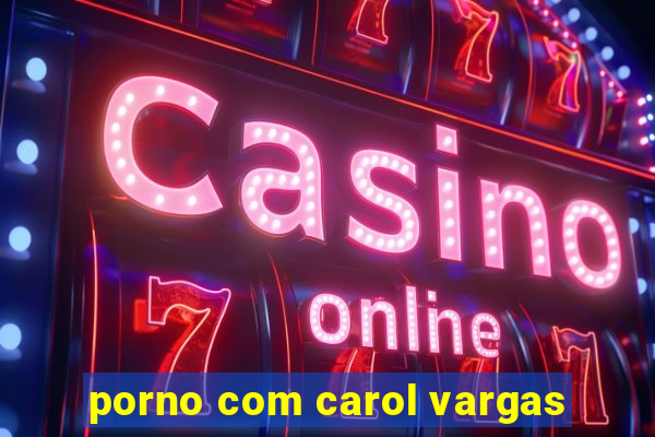 porno com carol vargas